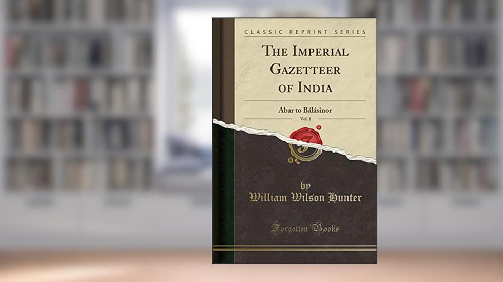 The Imperial Gazetteer of India, Vol. 1: Abar to Bálásinor (Classic Reprint), written by William Wilson Hunter