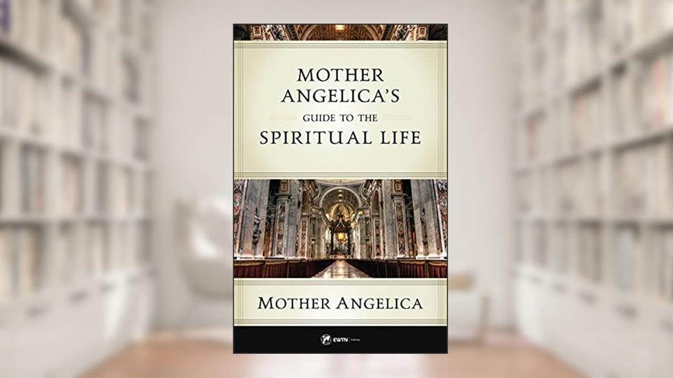 Mother Angelica's Guide to the Spiritual Life, written by Mother Angelica
