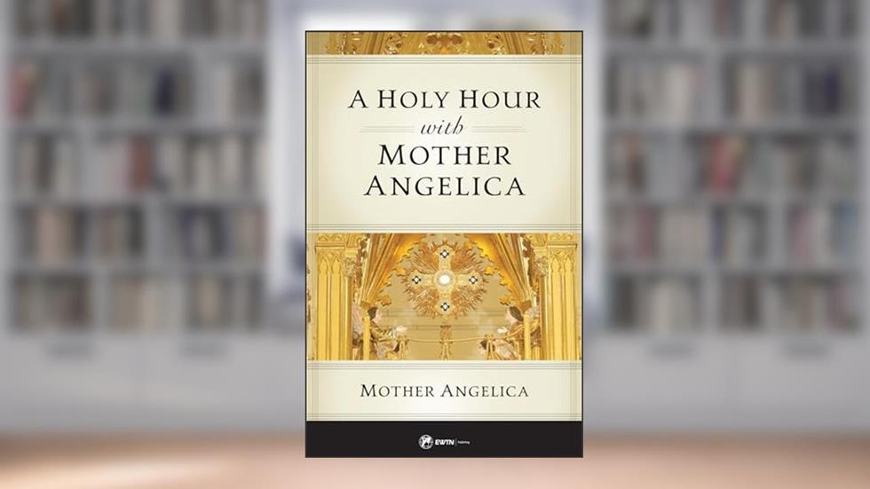 A Holy Hour with Mother Angelica, written by Mother Angelica