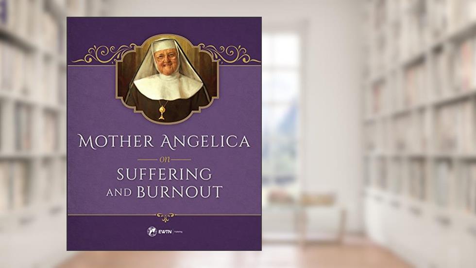 Mother Angelica on Suffering and Burnout, written by Mother Angelica
