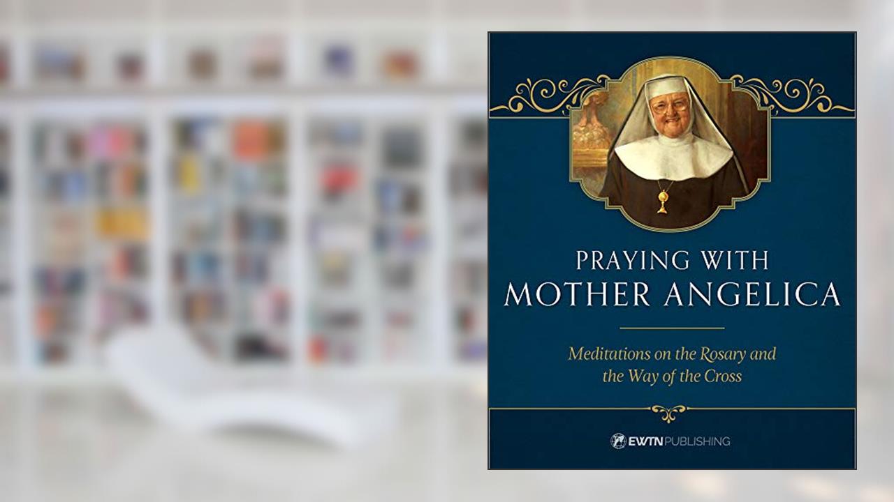Praying with Mother Angelica, written by Mother Angelica