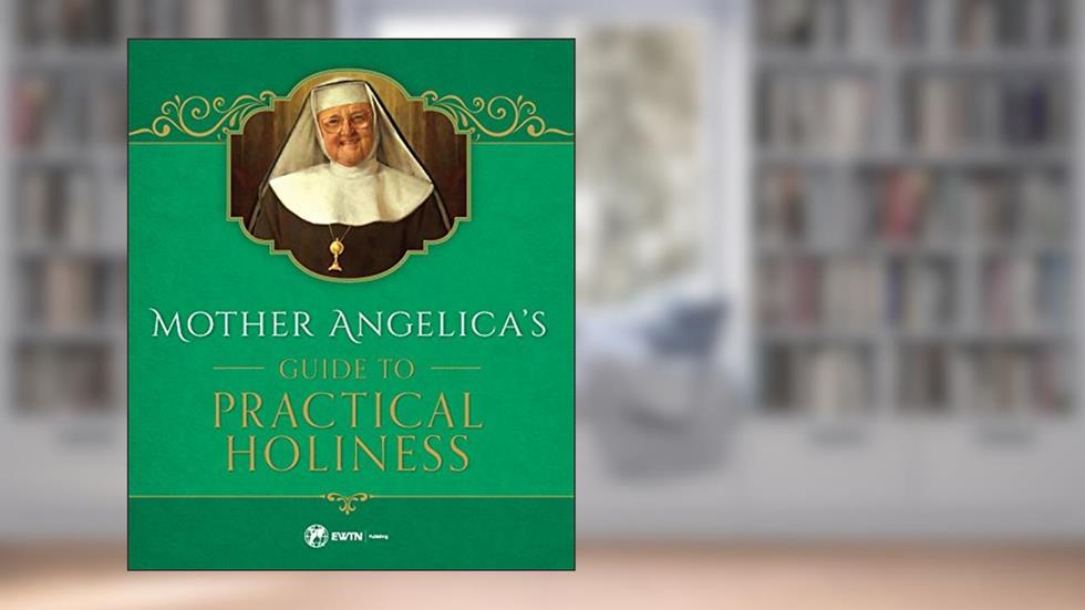 Mother Angelica's Guide to Practical Holiness, written by Mother Angelica