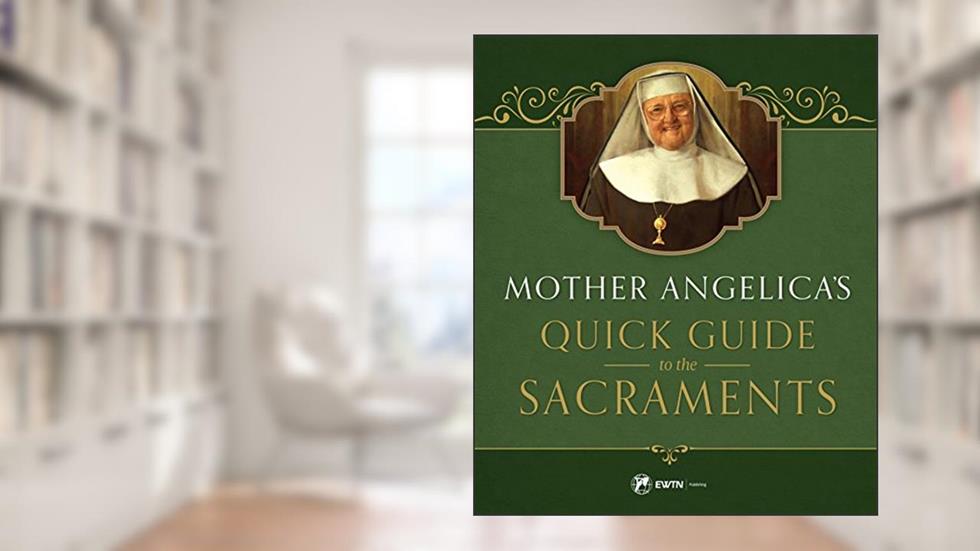 Mother Angelica's Quick Guide to the Sacraments, written by Mother Angelica