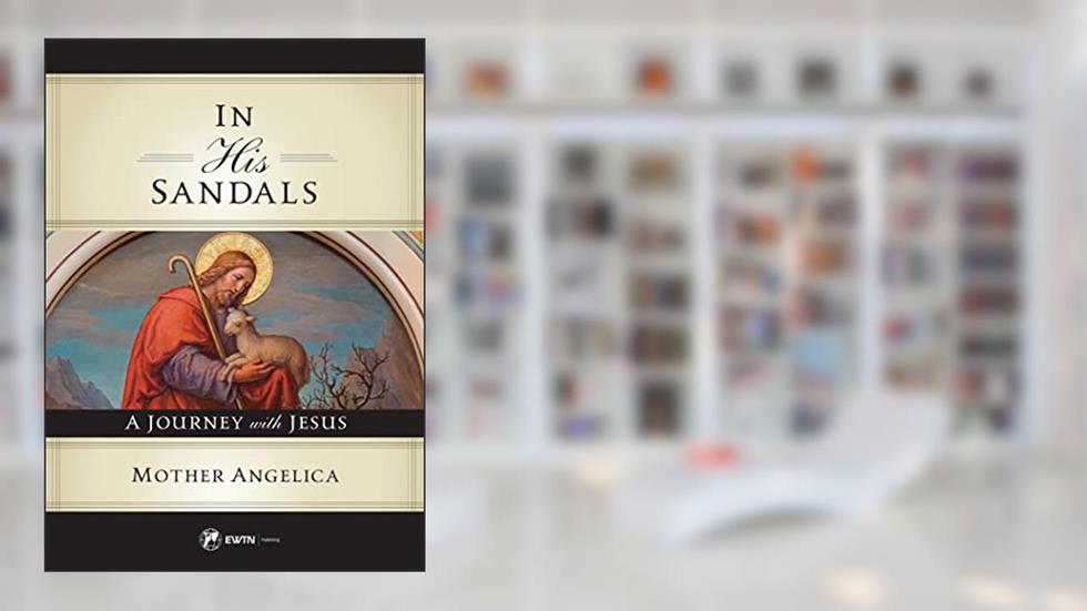 In His Sandals: A Journey with Jesus, written by Mother Angelica