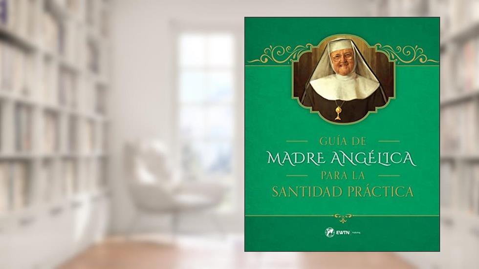 Guía de la Madre Angélica para la Santidad Práctica (Spanish Edition), written by Madre Angelica