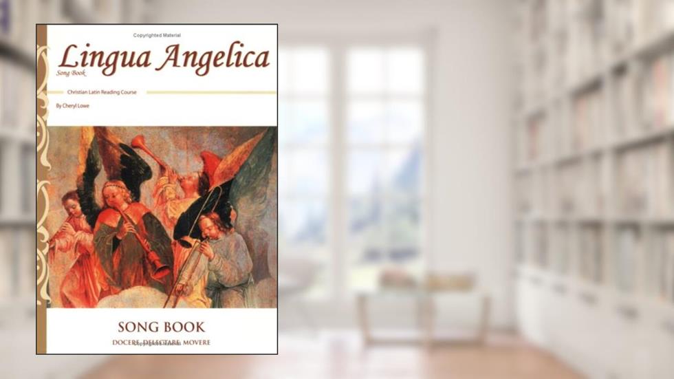 Lingua Angelica Song Book (English and Latin Edition), written by Cheryl Lowe