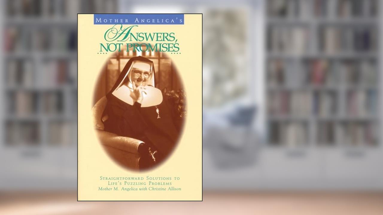Mother Angelica's Answers, Not Promises: Straightforward Solutions to Life's Puzzling Problems, written by Mother M. Angelica