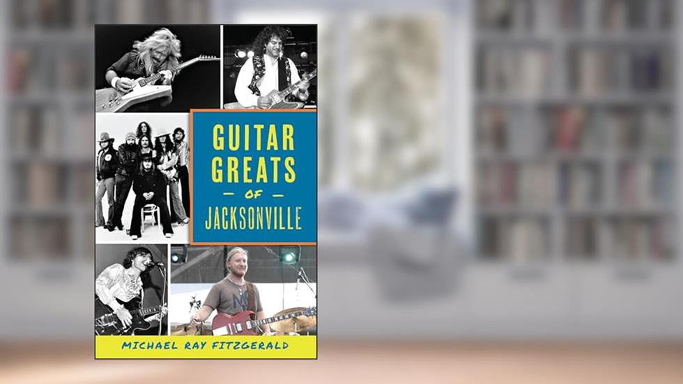 Guitar Greats of Jacksonville, written by Michael Ray FitzGerald