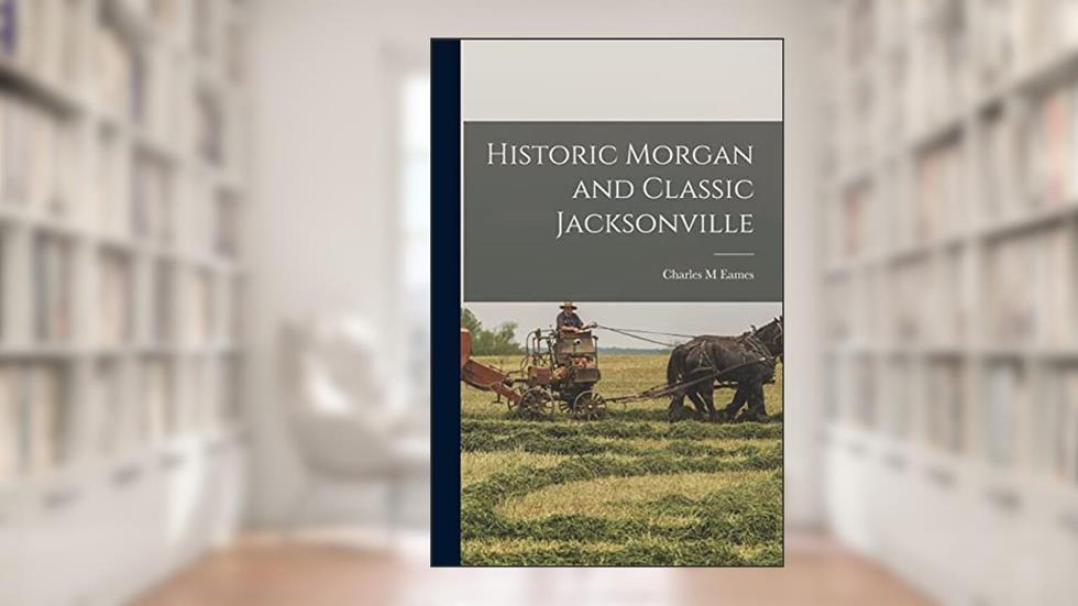 Historic Morgan and Classic Jacksonville, written by Charles M Eames