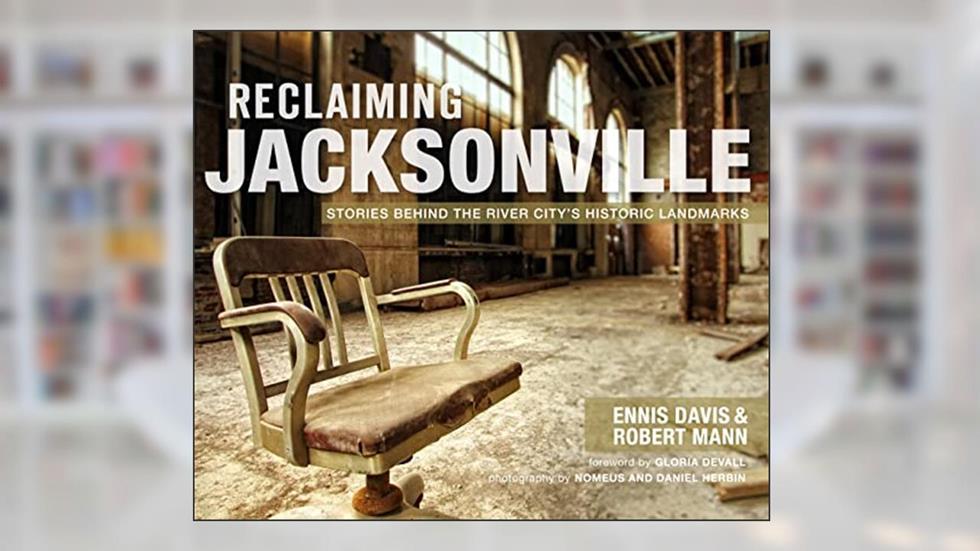 Reclaiming Jacksonville:: Stories Behind the River City's Historic Landmarks (Lost), written by Ennis Davis; Robert Mann