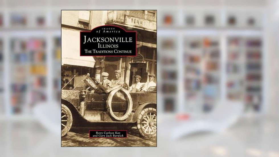Jacksonville (Images of America: Illinois), written by Betty Carlson Kay; Gary Jack Barwick