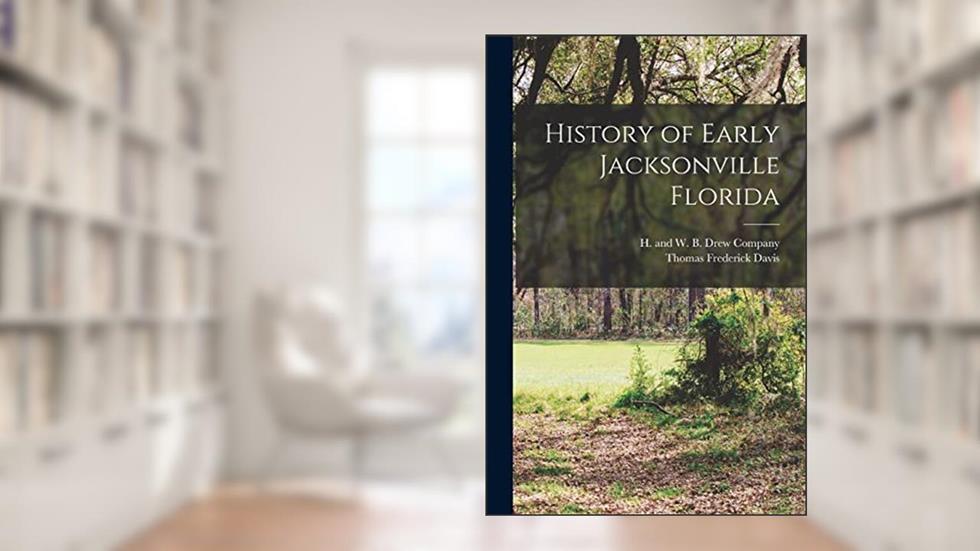 History of Early Jacksonville Florida, written by Thomas Frederick Davis