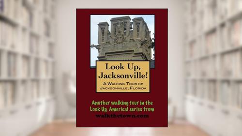 Cover from A Walking Tour of Jacksonville, Florida (Look Up, America! Series), written by Doug Gelbert