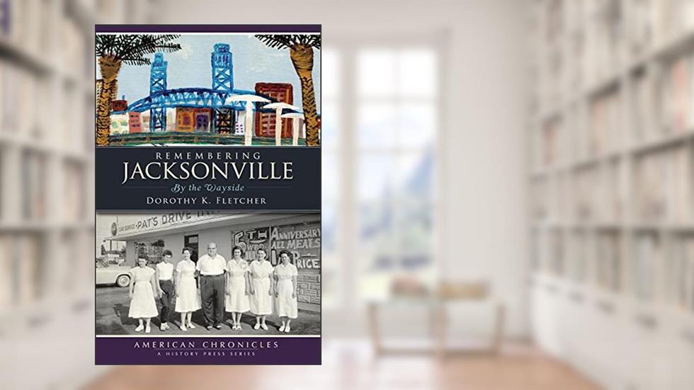 Remembering Jacksonville: By the Wayside (American Chronicles), written by Dorothy K. Fletcher
