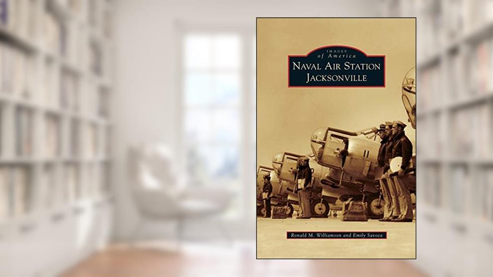 Naval Air Station Jacksonville, written by Ronald M Williamson; Emily Savoca