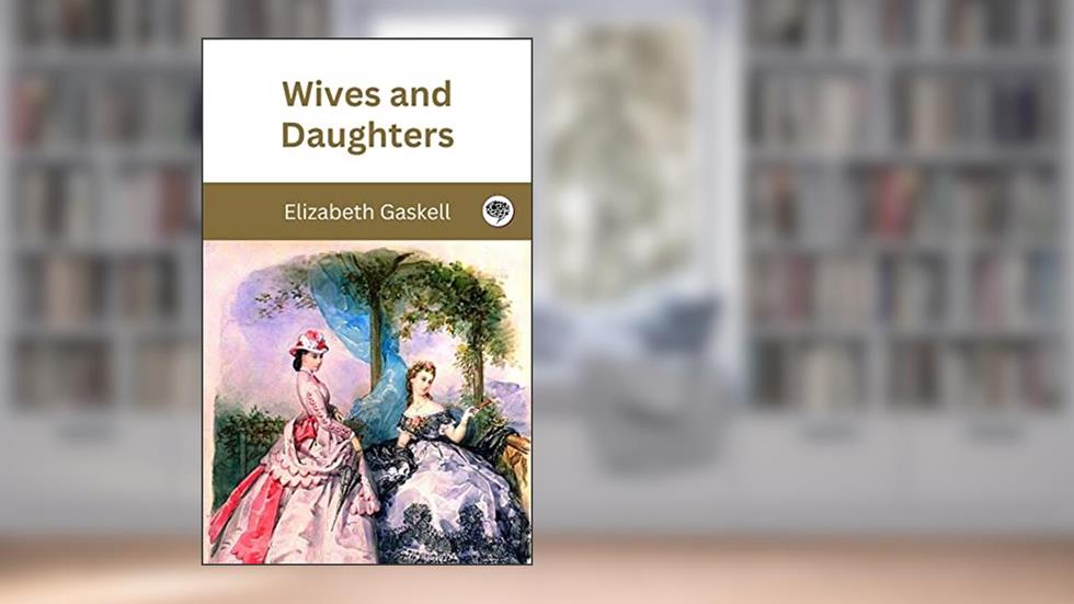 Wives and Daughters, written by Elizabeth Gaskell