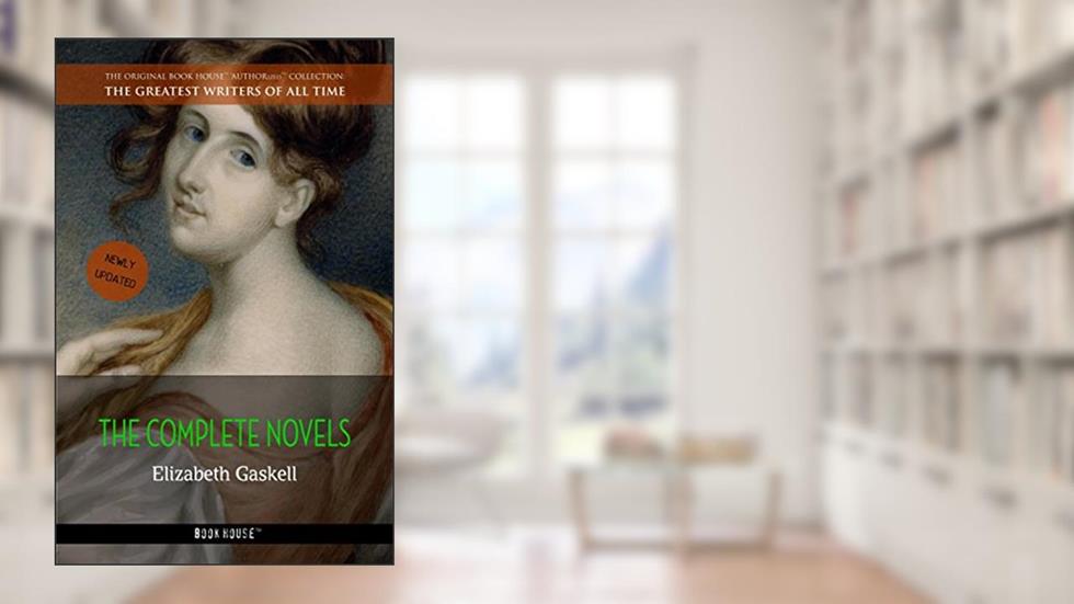 Elizabeth Gaskell: The Complete Novels (The Greatest Writers of All Time Book 29), written by Elizabeth Gaskell; Book House
