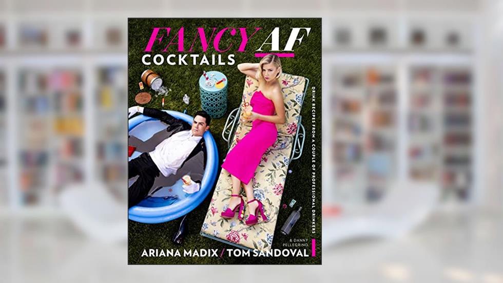 Fancy Af Cocktails: Drink Recipes from a Couple of Professional Drinkers, written by Ariana Madix; Tom Sandoval; Danny Pellegrino