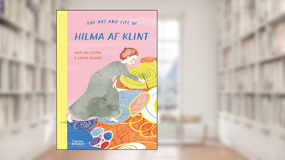 The Art and Life of Hilma af Klint, written by Ylva Hillström