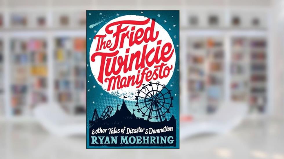 The Fried Twinkie Manifesto: and other tales of disaster and damnation, written by Ryan Moehring