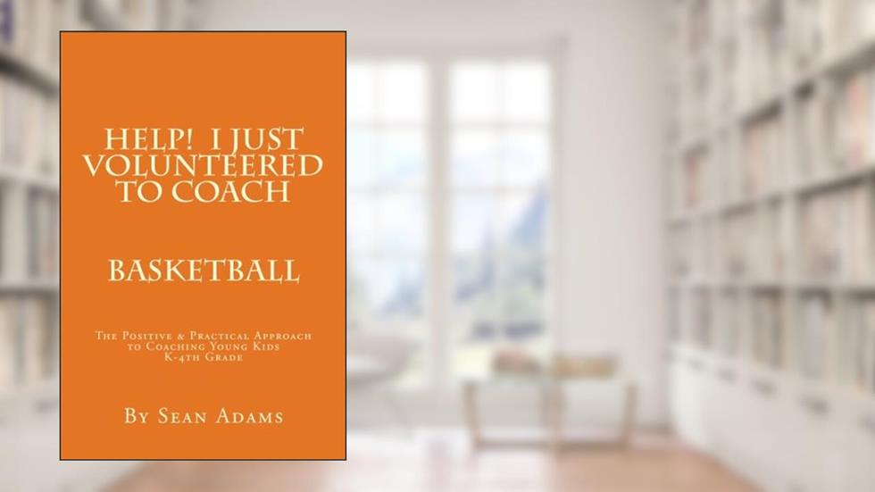 Help! I just Volunteered to Coach: The Positive & Practical Approach to Coaching Young Kids, written by Sean Adams