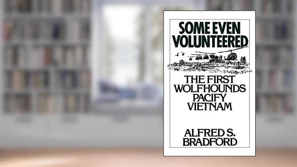 Some Even Volunteered: The First Wolfhounds Pacify Vietnam, written by Alfred S. Bradford