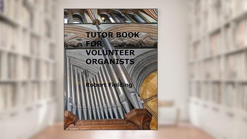 Cover from Tutor Book for Volunteer Organists: A guide for pianists who have volunteered to play the organ for services in their church., written by Robert Fielding