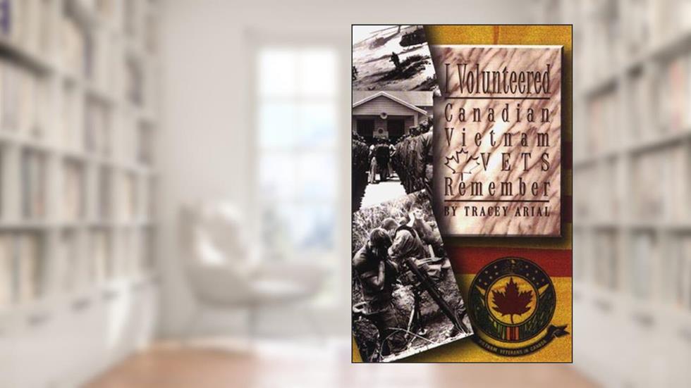 I Volunteered: Canadian Vietnam Vets Remember, written by Tracey Arial