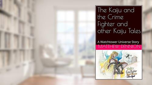 Cover from The Kaiju and the Crime Fighter and other Kaiju Tales: A Watchtower Universe Story, written by Matthew Dennion