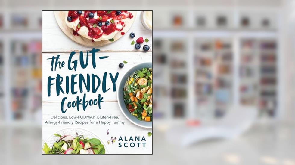 The Gut-Friendly Cookbook: Delicious Low-FODMAP, Gluten-Free, Allergy-Friendly Recipes for a Happy Tummy, written by Alana Scott