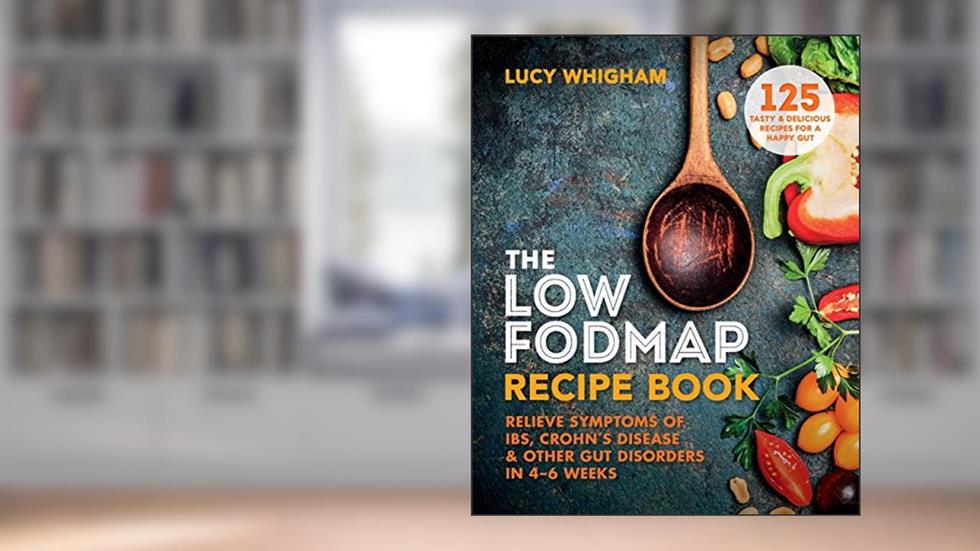 The Low-FODMAP Recipe Book: Relieve Symptoms of IBS, Crohn's Disease & Other Gut Disorders in 4-6 Weeks, written by Lucy Whigham