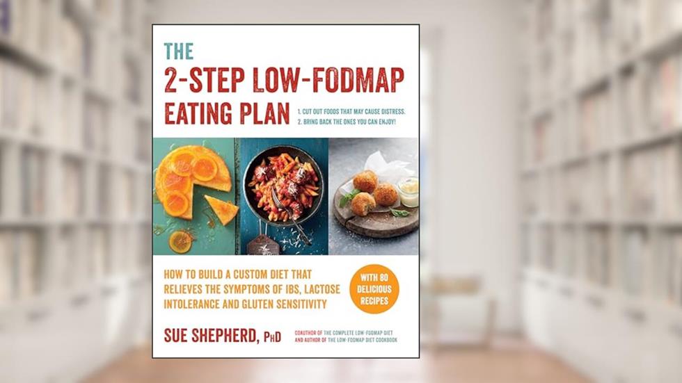 The 2-Step Low-FODMAP Eating Plan: How to Build a Custom Diet That Relieves the Symptoms of IBS, Lactose Intolerance, and Gluten Sensitivity, written by Sue Shepherd