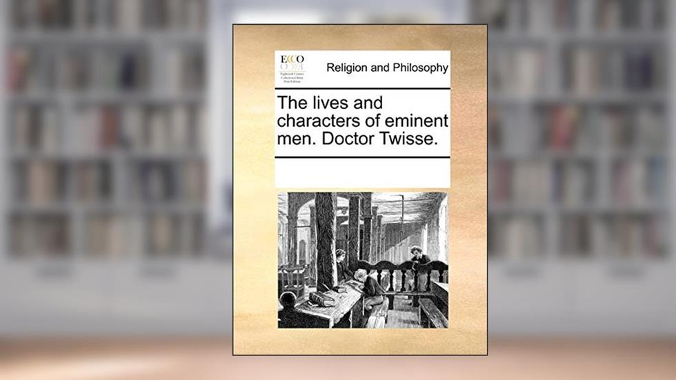 The lives and characters of eminent men. Doctor Twisse., written by See Notes Multiple Contributors