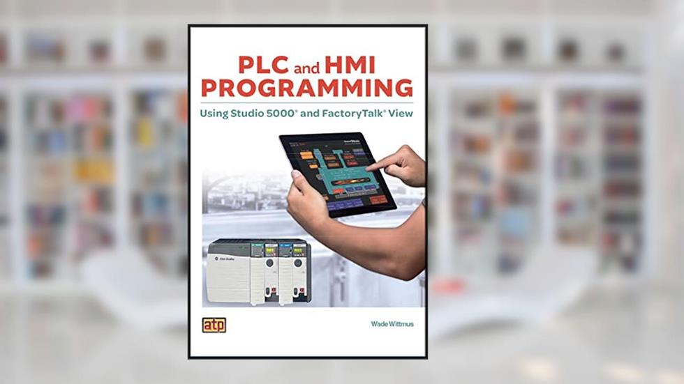 PLC and HMI Programming Using Studio 5000® and FactoryTalk® View, written by Wade Wittmus