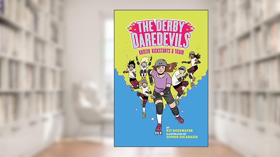 The Derby Daredevils: Kenzie Kickstarts a Team: (The Derby Daredevils Book #1), written by Kit Rosewater; Sophie Escabasse
