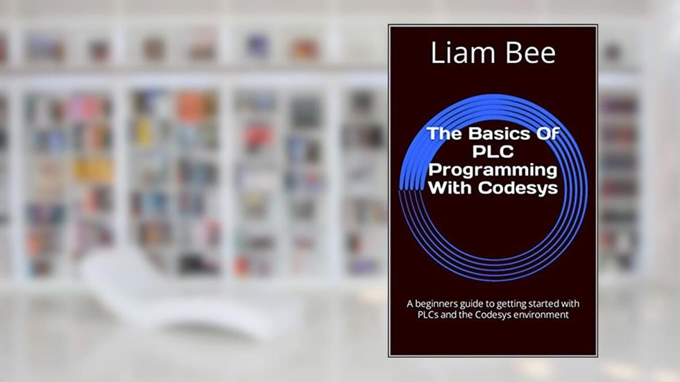 The Basics Of PLC Programming With Codesys: A beginners guide to getting started with PLCs and the Codesys environment, written by Liam Bee