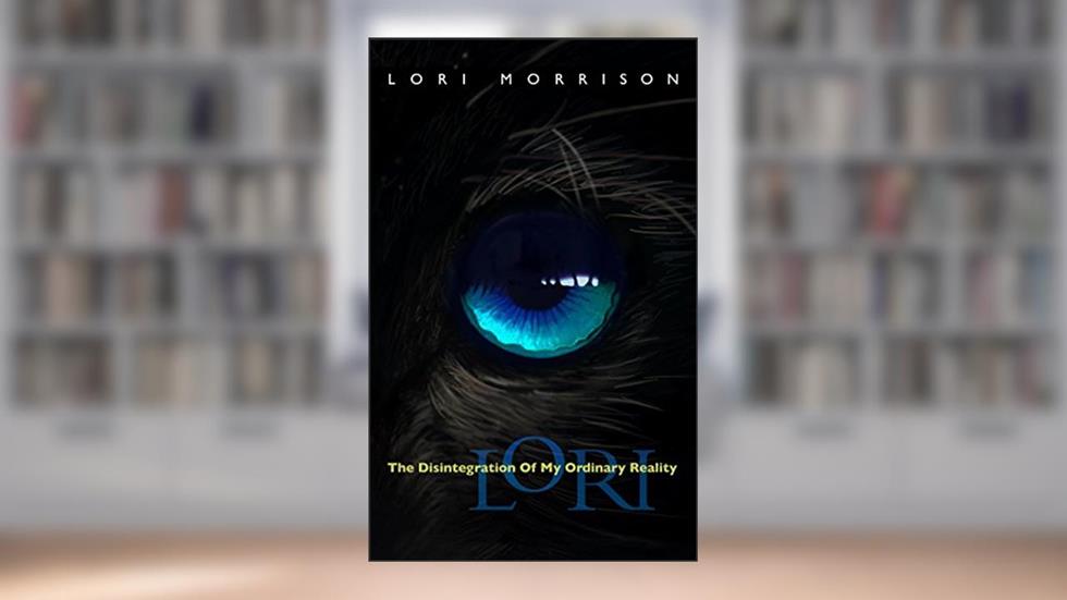 Lori: The Disintegration of My Ordinary Reality, written by Lori Morrison