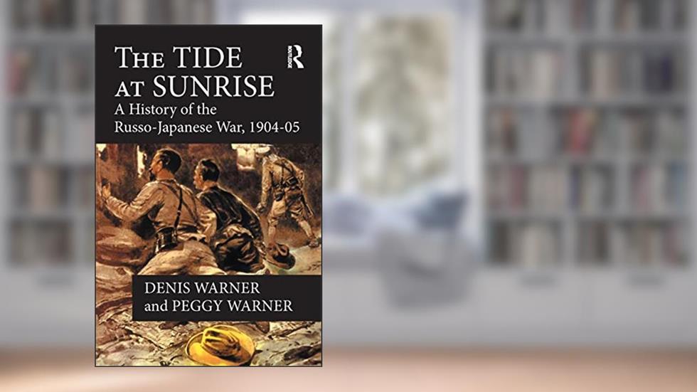 The Tide at Sunrise: A History of the Russo-Japanese War, 1904-05, written by Peggy Warner; Peggy Warner