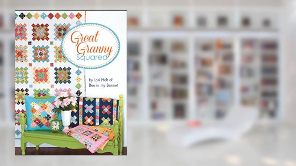 Great Granny Squared By Lori Holt of Bee in My Bonnet Quilt Pattern Lori Holt (2014-05-03), written by Lori Holt