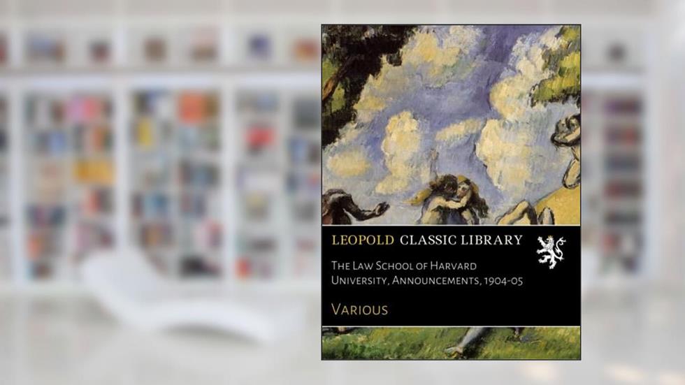 The Law School of Harvard University, Announcements, 1904-05, written by Various .