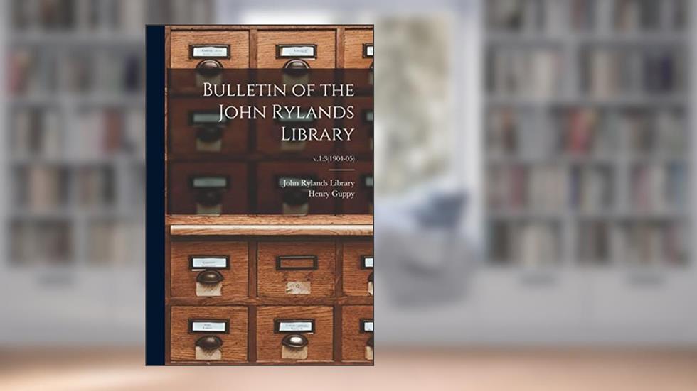 Bulletin of the John Rylands Library; v.1: 3(1904-05), written by Henry 1861-1948 Guppy