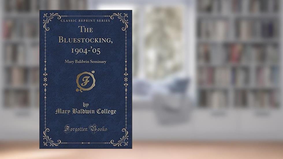 The Bluestocking, 1904-'05: Mary Baldwin Seminary (Classic Reprint), written by Mary Baldwin College