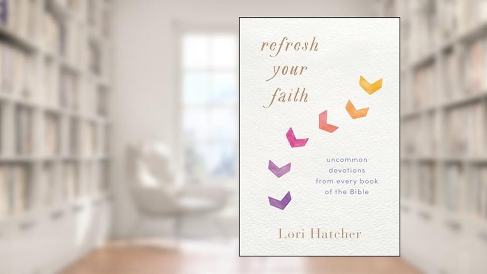 Refresh Your Faith: Uncommon Devotions from Every Book of the Bible, written by Lori Hatcher