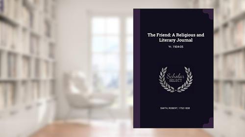 Cover from The Friend: A Religious and Literary Journal: Yr. 1904-05, written by Robert Smith