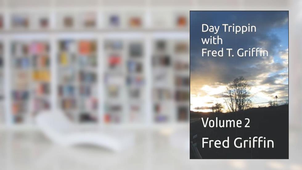 Day Trippin with Fred T. Griffin: Volume 2, written by Fred T. Griffin; Jody Griffin