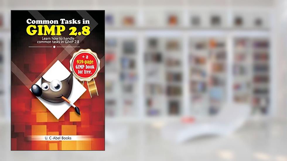 Common Tasks in GIMP 2.8 (GIMP 2.8 Guides), written by U. C-Abel Books