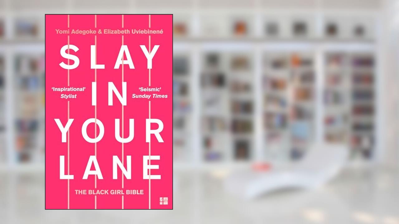 Slay In Your Lane: The Black Girl Bible, written by Yomi Adegoke; Elizabeth Uviebinené