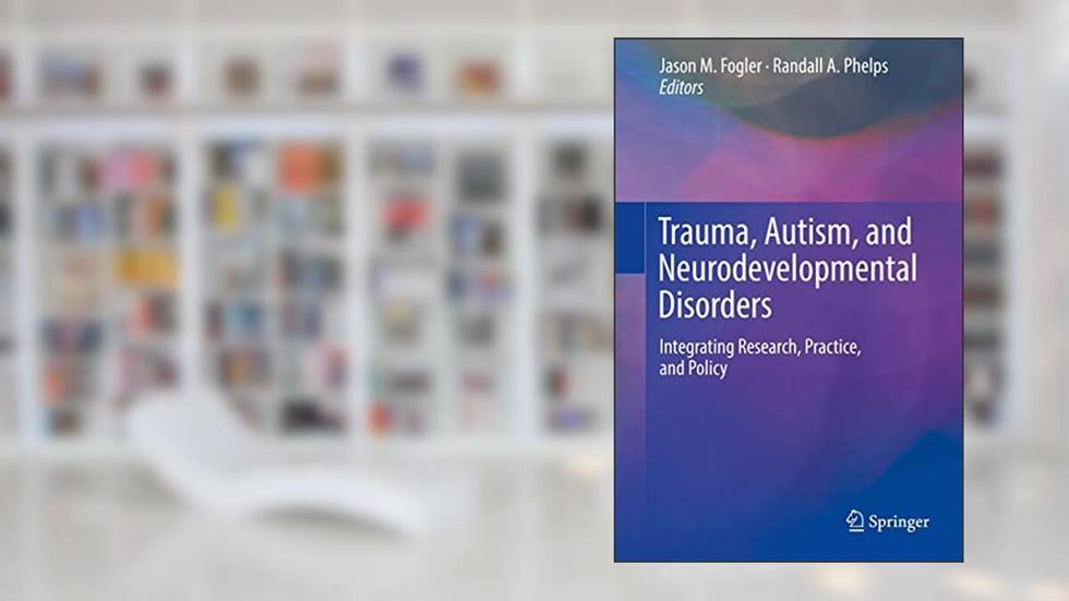 Trauma, Autism, and Neurodevelopmental Disorders, written by Fogler