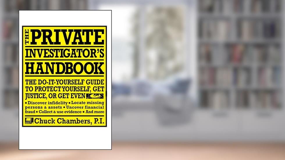 The Private Investigator Handbook: The Do-It-Yourself Guide to Protect Yourself, Get Justice, or Get Even, written by Chuck Chambers