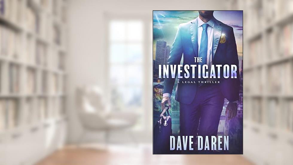 The Investigator: A Legal Thriller, written by Dave Daren